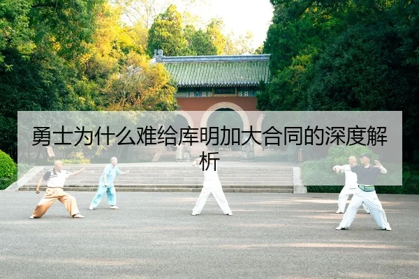 勇士为什么难给库明加大合同的深度解析